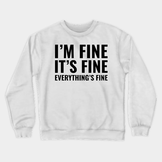 It's Fine I'm Fine Everything Is Fine Crewneck Sweatshirt by HeroGifts